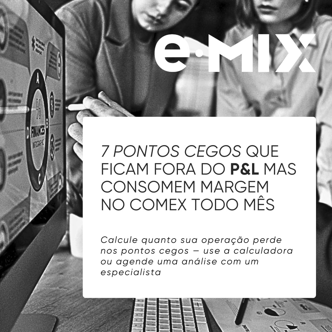 7 pontos cegos que ficam fora do P&L mas consomem margem no Comex todo mês