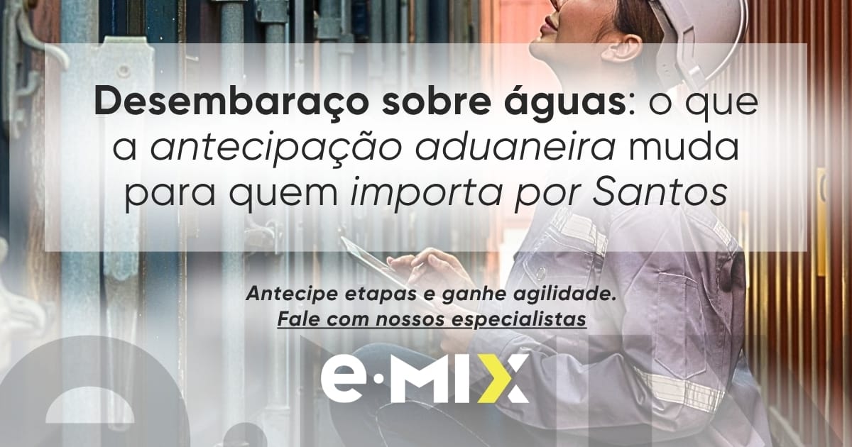 Desembaraço sobre águas: o que a antecipação aduaneira muda para quem importa por Santos