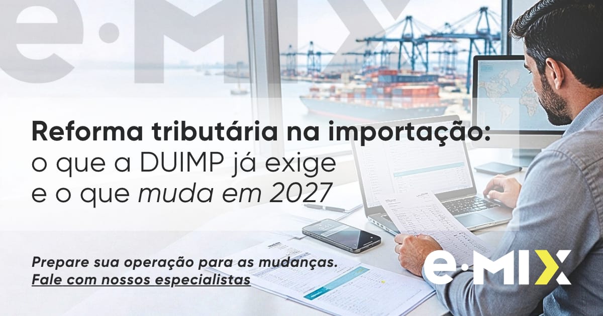 Reforma tributária na importação: o que a DUIMP já exige e o que muda em 2027